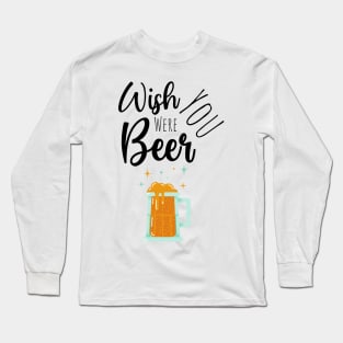 Wish You Were Beer Long Sleeve T-Shirt